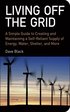 Living Off the Grid: A Simple Guide to Creating and Maintaining a Self-Reliant Supply of Energy, Water, Shelter and More