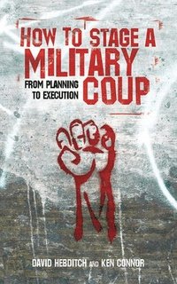 How to Stage a Military Coup: From Planning to Execution (h�ftad)