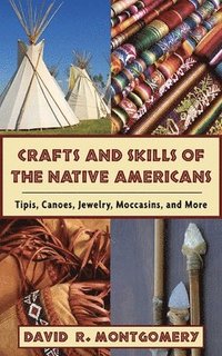 Crafts and Skills of the Native Americans: Tipis, Canoes, Jewelry, Moccasins, and More (h�ftad)