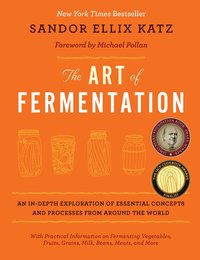 The Art of Fermentation: An In-Depth Exploration of Essential Concepts and Processes from Around the World (h�ftad)