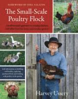 The Small-Scale Poultry Flock: An All-Natural Approach to Raising Chickens and Other Fowl for Home and Market Growers (h�ftad)