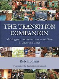 The Transition Companion: Making Your Community More Resilient in Uncertain Times (h�ftad)