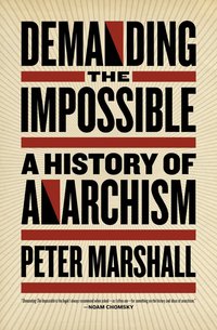 Demanding the Impossible: A History of Anarchism (h�ftad)