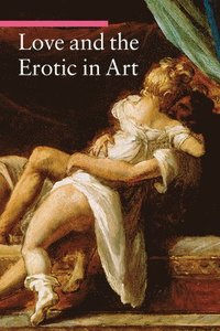 Love and the Erotic in Art (h�ftad)