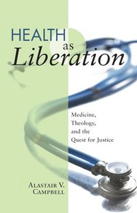 Health as Liberation: Medicine, Theology, and the Quest for Justice (h�ftad)