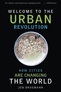 Welcome to the Urban Revolution: How Cities Are Changing the World (h�ftad)