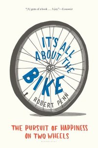 It's All about the Bike: The Pursuit of Happiness on Two Wheels (inbunden)
