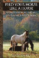 Feed Your Horse Like a Horse: Optimize Your Horse's Nutrition for a Lifetime of Vibrant Health (inbunden)