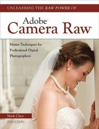 Unleashing the Raw Power of Adobe Camera Raw (h�ftad)