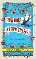 How Does Truth Travel, Stories, Poems and Essays