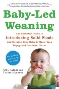 Baby-Led Weaning: The Essential Guide to Introducing Solid Foods and Helping Your Baby to Grow Up a Happy and Confident Eater (h�ftad)