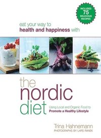 The Nordic Diet: Using Local and Organic Food to Promote a Healthy Lifestyle (h�ftad)