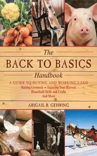 The Back to Basics Handbook: A Guide to Buying and Working Land, Raising Livestock, Enjoying Your Harvest, Household Skills and Crafts, and More (inbunden)