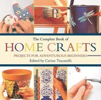 The Complete Book of Home Crafts: Projects for Adventurous Beginners (h�ftad)