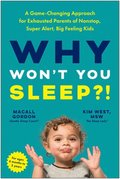 Why Won't You Sleep?: A Game-Changing Approach for Exhausted Parents of Nonstop, Super Alert, Big Feeling Kids