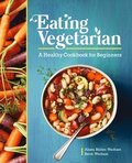 Eating Vegetarian: A Healthy Cookbook for Beginners