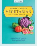Whole Food Vegetarian Cookbook: 135 Recipes for Healthy, Unprocessed Food