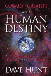 Cosmos, Creator, and Human Destiny: Answering Darwin, Dawkins, and the New Atheists