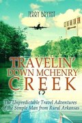 Travelin' Down McHenry Creek: The Unpredictable Travel Adventures of the Simple Man from Rural Arkansas