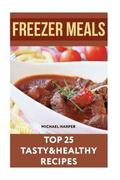 Freezer Meals: Top 25 Tasty&Healthy Recipes