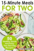 15 Minutes Recipes for Two: 50 Healthy Two-Serving 15 Minutes Recipes