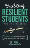 Building Resilient Students from the Inside Out: 5 Proven Ways to Help Students Build Self-Efficacy and Resilience