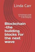 Blockchain --the building blocks for the next wave: A Practitioners Guide for using Blockchain in the Enterprise