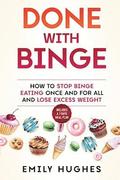 Done with Binge: How to Stop Binge Eating Once and for All and Lose Excess Weight