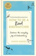 How to Be a Bad Birdwatcher Anniversary Edition