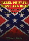 Rebel Private: Front And Rear: Memoirs Of A Confederate Soldier
