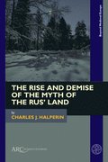 The Rise and Demise of the Myth of the Rus Land
