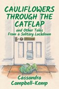 Cauliflowers Through The Catflap and Other Tales From a Solitary Lockdown