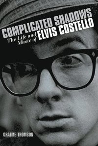 Complicated Shadows: The Life and Music of Elvis Costello (inbunden)