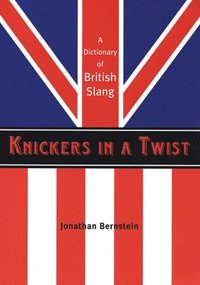 Knickers in a Twist: A Dictionary of British Slang (h�ftad)