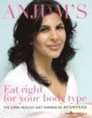 Anjum's Eat Right For Your Body Type: The Super-Healthy Diet Inspired By Ayurveda (h�ftad)
