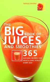 The Big Book of Juices and Smoothies: 365 Natural Blends for Health and Vitality Every Day (inbunden)