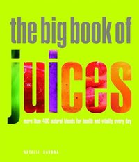 The Big Book of Juices: More Than 400 Natural Blends for Health and Vitality Every Day (inbunden)