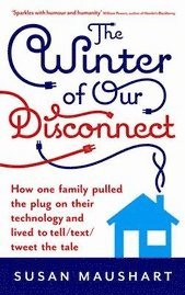 The Winter of Our Disconnect: How One Family Pulled the Plug on Their Technology and Lived to Tell/Text/Tweet the Tale (h�ftad)
