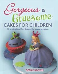 Gorgeous and Gruesome Cakes for Children (inbunden)
