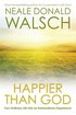 Happier Than God