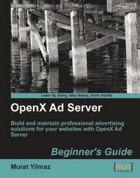 OpenX Ad Server: Beginner's Guide (h�ftad)