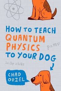 How to Teach Quantum Physics to Your Dog (h�ftad)