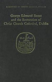George Edmund Street and the Restoration of Christ Church Cathedral, Dublin (h�ftad)