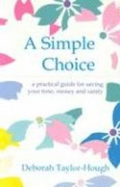A Simple Choice: A Practical Guide for Saving Your Time, Money and Sanity (h�ftad)