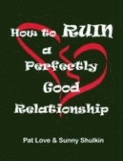 How to Ruin a Perfectly Good Relationship (h�ftad)