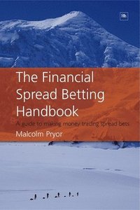The Financial Spread Betting Handbook: A Guide to Making Money Trading Spread Bets (h�ftad)