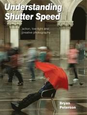 Understanding Shutter Speed: Action, Low-light and Creative Photography (h�ftad)