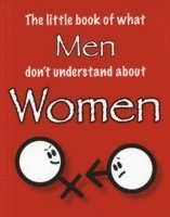 The Little Book of What Men Don't Understand About Women (h�ftad)