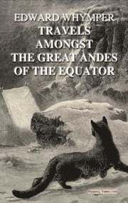 Travels Amongst The Great Andes Of The Equator (inbunden)