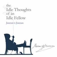 The Idle Thoughts of an Idle Fellow (h�ftad)